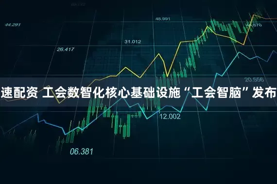 速配资 工会数智化核心基础设施“工会智脑”发布