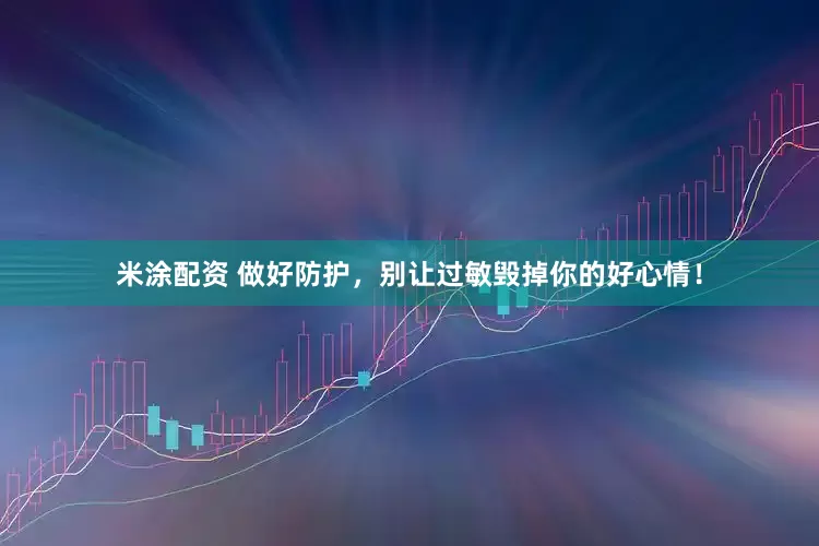 米涂配资 做好防护，别让过敏毁掉你的好心情！